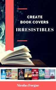 Title: Create irresistible book covers, Author: Nicolas Forgue