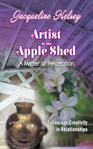 Title: Artist in the Apple Shed, Author: Jacqueline Kelsey