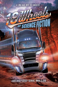 Title: 18 Wheels of Science Fiction: A Long Haul into the Fantastic, Author: Eric Miller