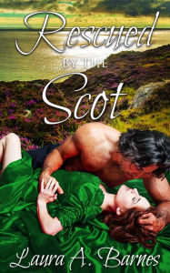 Title: Rescued By the Scot, Author: Laura A. Barnes