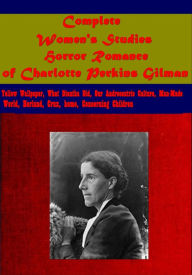 Title: Complete Women's Studies Romance Horror- Yellow Wallpaper, What Diantha Did, Our Androcentric Culture, Author: Charlotte Perkins Gilman