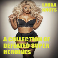 Title: A Collection Of Defeated Super Heroines, Author: Laura Knots