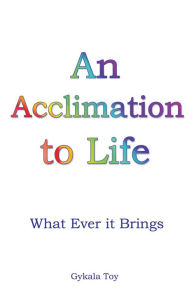 Title: An Acclimation to Life, Author: Gykala Toy