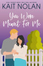 You Were Meant For Me: A Small Town Southern Romance