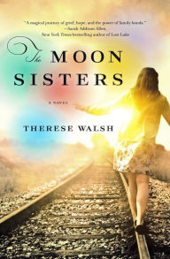 Title: The Moon Sisters, Author: Therese Walsh