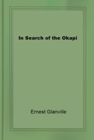 Title: In Search of the Okapi, Author: Ernest Glanville