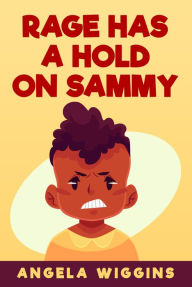 Title: Rage Has a Hold on Sammy, Author: Angela Wiggins