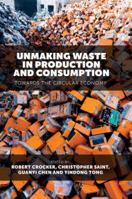 Title: Unmaking Waste in Production and Consumption, Author: Robert Crocker