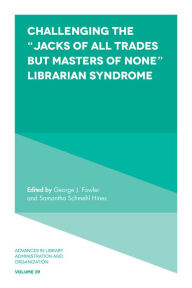 Title: Challenging the Jacks of All Trades but Masters of None Librarian Syndrome, Author: George J. Fowler