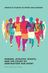 Title: Gender, Athletes' Rights, and the Court of Arbitration for Sport, Author: Helen Jefferson Lenskyj