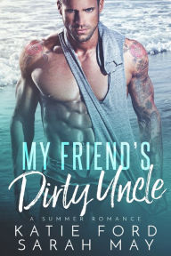 Title: My Friend's Dirty Uncle: A Taboo Second Chance Romance, Author: Katie Ford