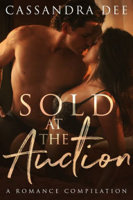 Title: Sold at the Auction: A Billionaire Bad Boy Romance, Author: Cassandra Dee