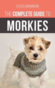 Title: The Complete Guide to Morkies, Author: David Anderson