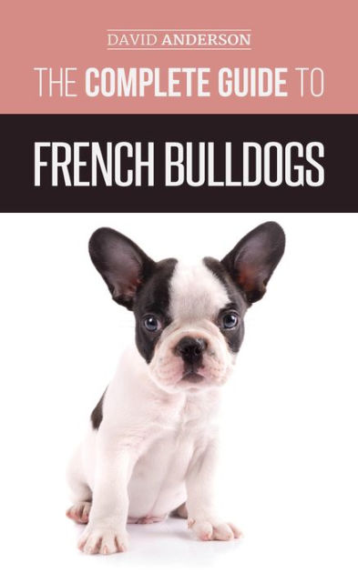 The Complete Guide to French Bulldogs by David Anderson | eBook ...