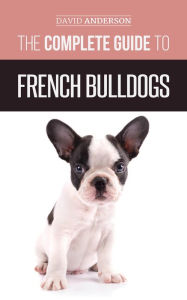 Title: The Complete Guide to French Bulldogs, Author: David Anderson