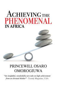 Title: Achieving The Phenomenal In Africa, Author: Princewill Osaro Omorogiuwa