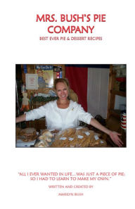 Title: Mrs. Bush's Pie Company Cookbook, Author: Marilyn Bush