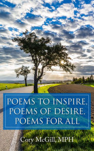 Title: Poems to Inspire, Poems of Desire, Poems for All, Author: Cory McGill