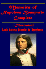 Title: Memoirs of Napoleon Bonaparte, Complete (Illustrated), Author: Louis Antoine Fauvelet de Bourrienne