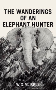 Title: The Wanderings of an Elephant Hunter, Author: W.D.M. Bell