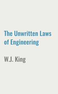 Title: The Unwritten Laws of Engineering, Author: W.J. King