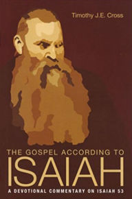 Title: The Gospel According to Isaiah, Author: Timothy J.E. Cross