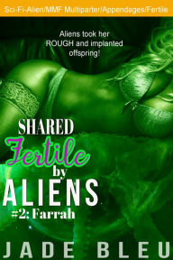 Title: Shared Fertile by Aliens #2: Farrah (Erotica, SciFi, MMF, Fertile fun), Author: Jade Bleu