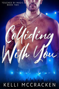 Title: Colliding with You: A Steamy Rock Star Romance, Author: Kelli McCracken