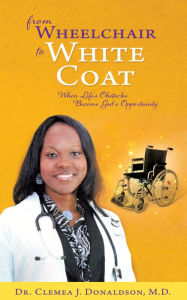 Title: From Wheelchair To White Coat, Author: Dr. Clemea J. Donaldson