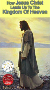 Title: How Jesus Christ Leads Us To The Kingdom Of Heaven, Author: Bernard Fleury