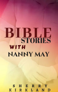 Title: Bible Stories with Nanny May, Author: Sherry Kirkland