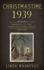 Title: Christmastime 1939: Prequel to the Christmastime Series, Author: Linda Mahkovec