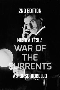Title: War of the Currents: Nikola Tesla 2nd Edition, Author: Alfonso Borello
