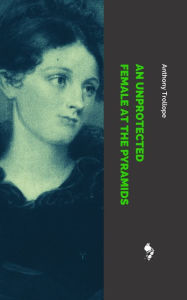 Title: An Unprotected Female at the Pyramids, Author: Anthony Trollope