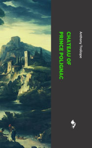 Title: Chateau of Prince Polignac, Author: Anthony Trollope