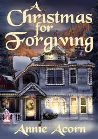 Title: A Christmas for Forgiving, Author: Annie Acorn