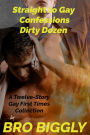 Straight to Gay Confessions Dirty Dozen: A Twelve-Story Gay First Times Collection (Gay College Erotica)