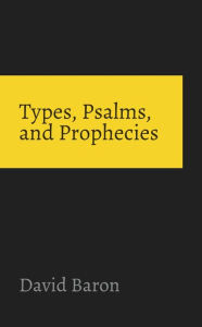 Title: Types, Psalms, and Prophecies, Author: David Baron