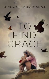 Title: To Find Grace, Author: Michael John Bishop