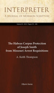Title: The Habeas Corpus Protection of Joseph Smith from Missouri Arrest Requisitions, Author: A. Keith Thompson