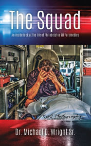 Title: The Squad: An inside look at the life of Philadelphia 911 Paramedics, Author: Dr. Michael D. Wright Sr.