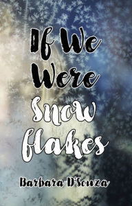 Title: If We Were Snowflakes, Author: Barbara D'Souza