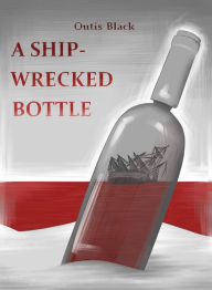 Title: A Ship-Wrecked Bottle, Author: Outis Black
