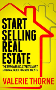 Title: START SELLING REAL ESTATE: The Empowering, Street Smart Survival Guide for New Agents, Author: Valerie Thorne