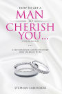 How To Get A Man To Cherish You...If You're His Wife: A no-nonsense guide for every wife or bride-to-be.