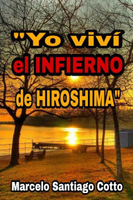 Title: YO VIVI EL INFIERNO DE HIROSHIMA, Author: MARCELO SANTIAGO COTTO