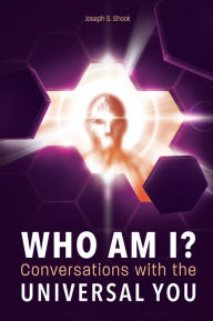 Title: WHO AM I? Conversations with the UNIVERSAL YOU, Author: Joseph S. Shook