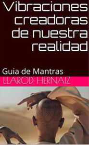 Title: Vibraciones creadoras de nuestra realidad, Author: LLarod Hernaiz
