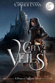 Title: The City of Veils: A Young Adult Epic Fantasy Adventure, Author: S. Usher Evans
