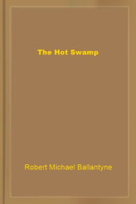 Title: The Hot Swamp, Author: R.M. Ballantyne